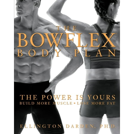 The Bowflex Body Plan : The Power is Yours - Build More Muscle, Lose More (Best Way To Lose Muscle On Legs)