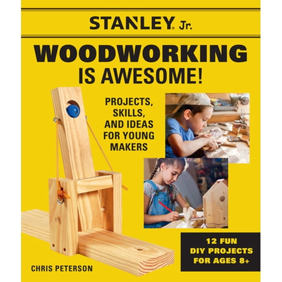 Pre-Owned Stanley Jr. Woodworking Is Awesome: Projects, Skills, and Ideas for Young Makers - 12 Fun DIY Projects for Ages 8  (Paperback) 0760367469 9780760367469