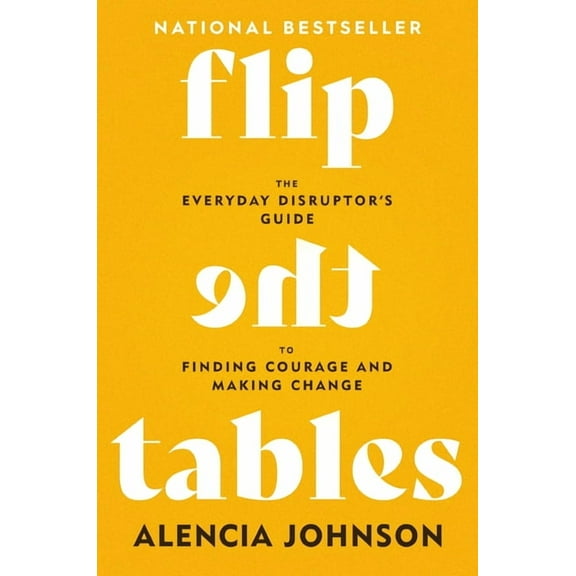 Flip the Tables: The Everyday Disruptor's Guide to Finding Courage and Making Change, (Hardcover)