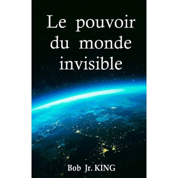 Le pouvoir du monde invisible : Gèrent-ils la vie sur Terre? (Paperback)