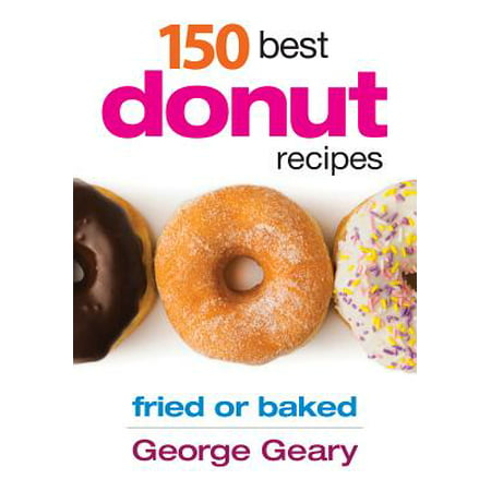 150 Best Donut Recipes : Fried or Baked