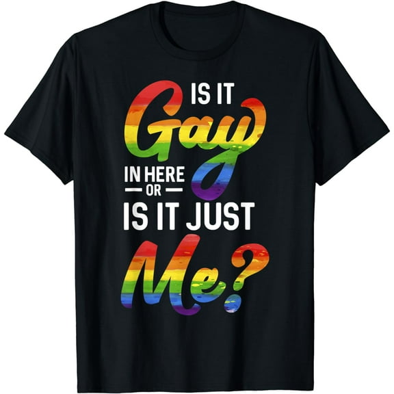 Funny Gay Pride T-Shirt | Is It Gay In Here Or Is It Just Me