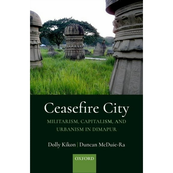 Ceasefire City: Militarism, Capitalism, and Urbanism in Dimapur, (Hardcover)