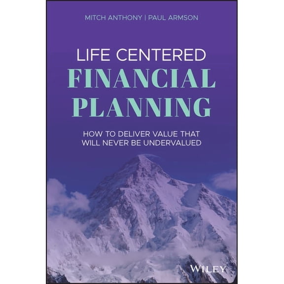 Life Centered Financial Planning: How to Deliver Value That Will Never Be Undervalued, (Hardcover)