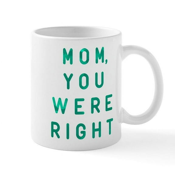 CafePress - Mom You Were Right Mug - 11 oz Ceramic Mug - Novelty Coffee Tea Cup