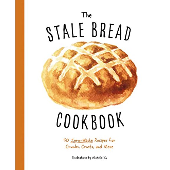 Pre-Owned The Stale Bread Cookbook: 50 Zero Waste Recipes for Crumbs, Crusts, and More (Hardcover) 1604339551 9781604339550