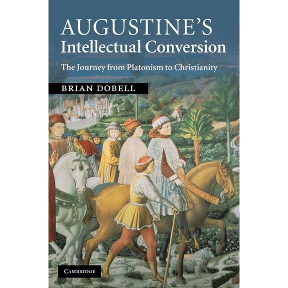 Augustine's Intellectual Conversion: The Journey from Platonism to Christianity, (Paperback)