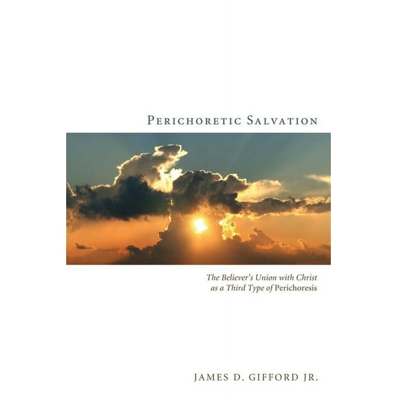 Perichoretic Salvation: The Believer's Union with Christ as a Third Type of Perichoresis, (Hardcover)