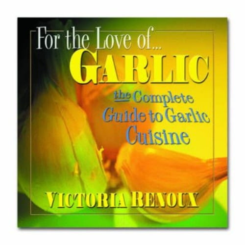 For the Love of Garlic: The Complete Guide to Garlic Cuisine