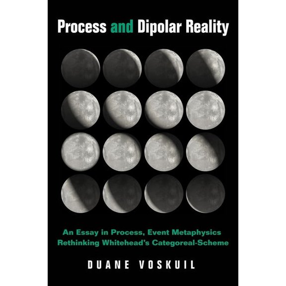 Process and Dipolar Reality: An Essay in Process, Event Metaphysics Rethinking Whitehead's Categoreal-Scheme, (Paperback)