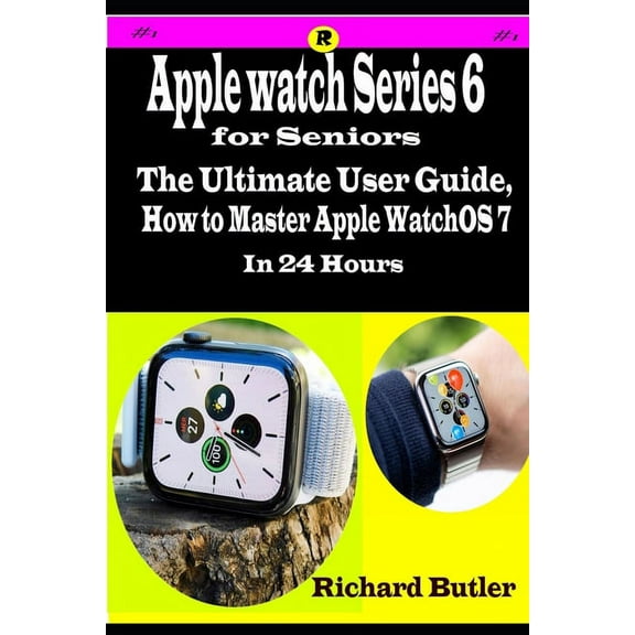 Apple Watch Series 6 for Seniors : The Ultimate User Guide, How to Master Apple WatchOS 7 in 24 Hours (Paperback)
