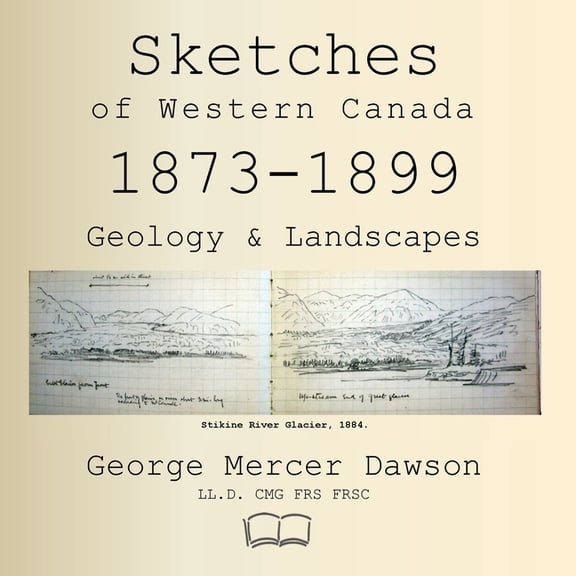 Sketches of Western Canada 1873-1899: Geology and Landscapes, (Paperback)