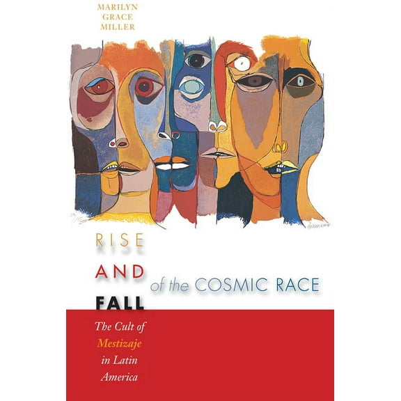 Rise and Fall of the Cosmic Race: The Cult of Mestizaje in Latin America, (Paperback)