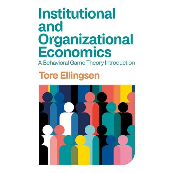 Institutional and Organizational Economics: A Behavioral Game Theory Introduction, (Paperback)