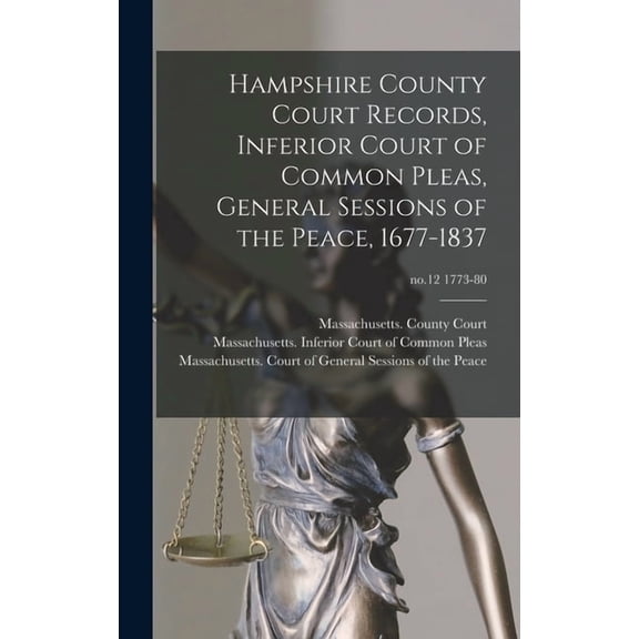 Hampshire County Court Records, Inferior Court of Common Pleas, General Sessions of the Peace, 1677-1837; no.12 1773-80 (Hardcover)