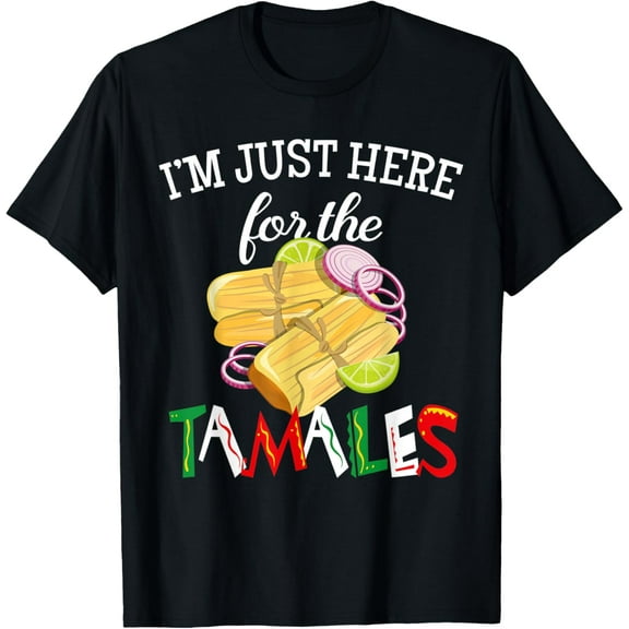 I'm just here for the Tamales Funny Hot Mexican Food Tamale T-Shirt