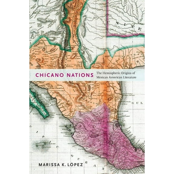 American Literatures Initiative Chicano Nations: The Hemispheric Origins of Mexican American Literature, Book 4, (Paperback)