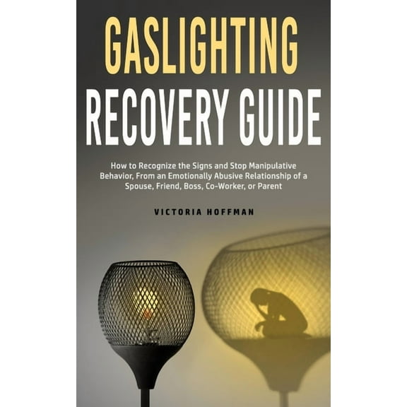 Gaslighting Recovery Guide: How to Recognize the Signs and Stop Manipulative Behavior in an Emotionally Abusive Relation, (Paperback)