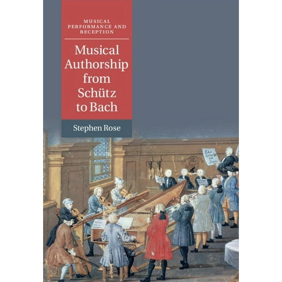 Musical Performance and Reception Musical Authorship from Schütz to Bach, (Paperback)