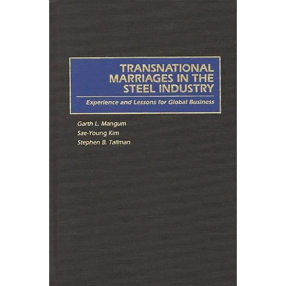 Transnational Marriages in the Steel Industry: Experience and Lessons for Global Business, (Hardcover)