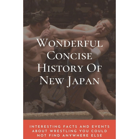 Wonderful Concise History Of New Japan: Interesting Facts And Events About Wrestling You Could Not Find Anywhere Else: Japanese Books 2020