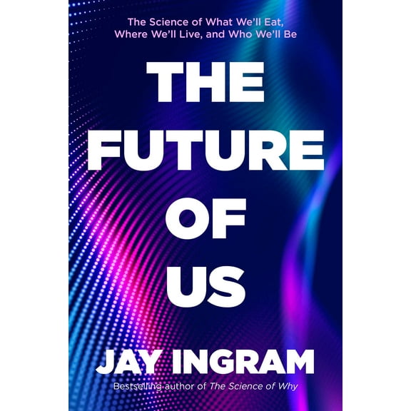 The Future of Us : The Science of What We'll Eat, Where We'll Live, and Who We'll Be (Hardcover)