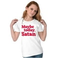 thumbnail image 3 of Funny Maybe Today Satan Sarcastic Womens Slim Fit Graphic Tee Brisco Brands S, 3 of 6