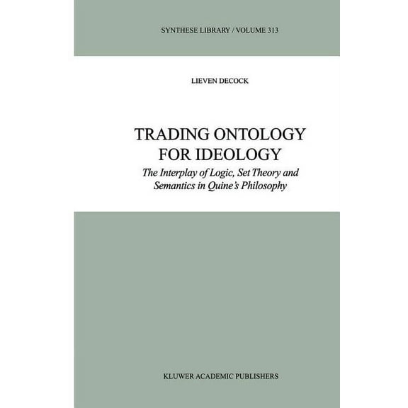 Synthese Library Trading Ontology for Ideology: The Interplay of Logic, Set Theory and Semantics in Quine's Philosophy, Book 313, (Paperback)