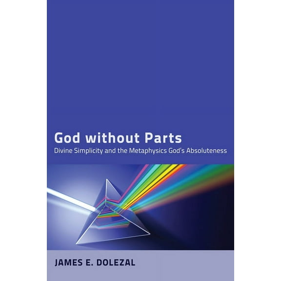 God Without Parts: Divine Simplicity and the Metaphysics of God's Absoluteness, (Paperback)