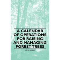 A Calendar of Operations for Raising and Managing Forest Trees, (Paperback)