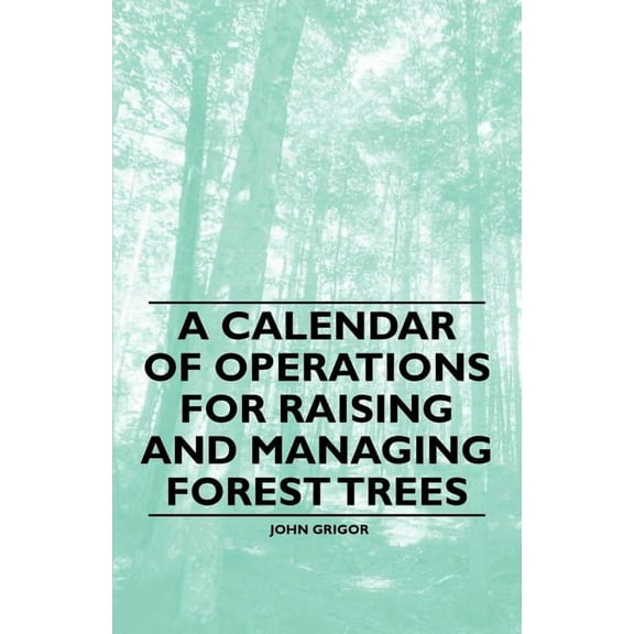 A Calendar of Operations for Raising and Managing Forest Trees, (Paperback)