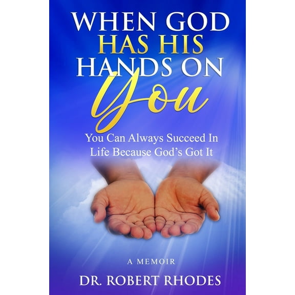 When God Has His Hands on You: A MEMOIR: You Can Always Succeed In Life Because God's Got It (Paperback)