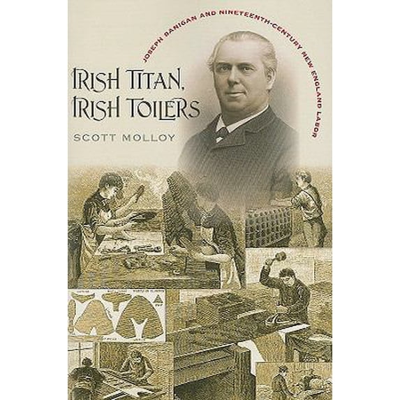 Pre-Owned Irish Titan, Irish Toilers: Joseph Banigan and Nineteenth-century New England Labor (Revisiting New England: the New Regionalism) (Paperback) 1584656913 9781584656913