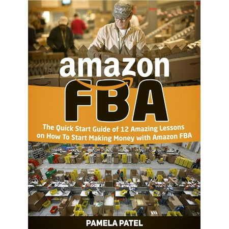 Amazon Fba: The Quick Start Guide of 12 Amazing Lessons on How To Start Making Money with Amazon Fba -