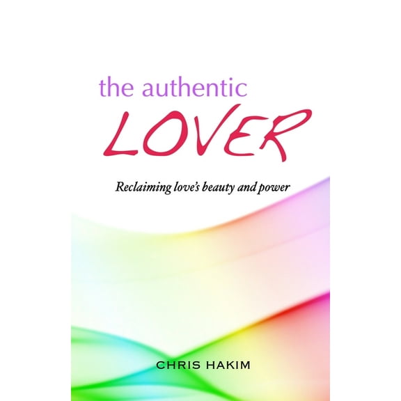 The Authentic Lover: Reclaiming love's beauty and power, (Paperback)