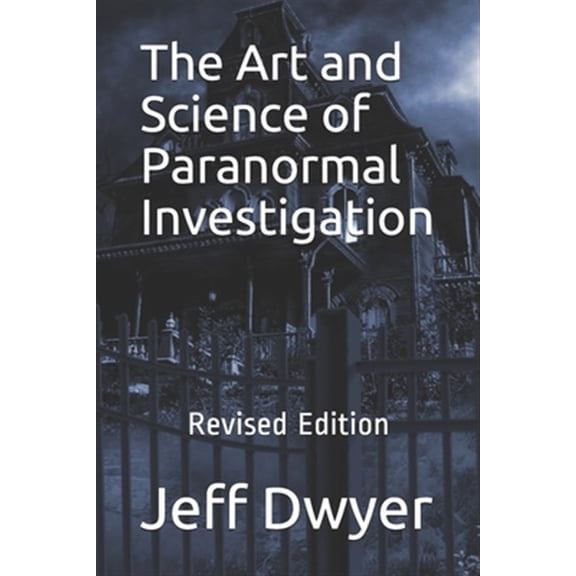 Pre-Owned The Art and Science of Paranormal Investigation: Revised Edition (Paperback) by Jeff J Dwyer