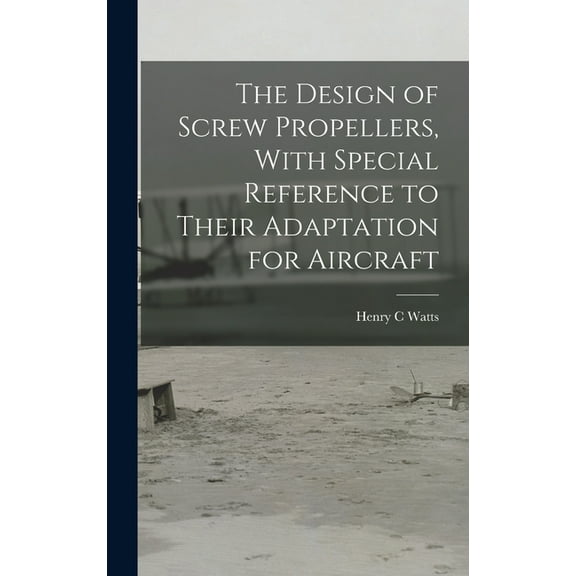 The Design of Screw Propellers, With Special Reference to Their Adaptation for Aircraft (Hardcover)