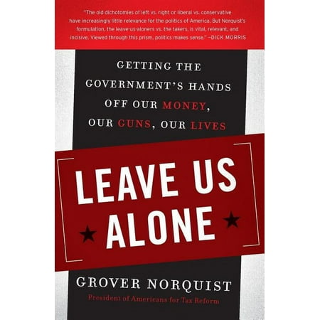 Leave Us Alone: Getting the Government s Hands Off Our Money Our Guns Our Lives (Paperback)