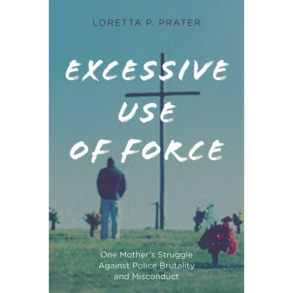 Excessive Use of Force: One Mother's Struggle Against Police Brutality and Misconduct, (Paperback)