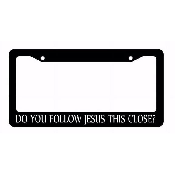Do You Follow Jesus This Close? Christ Black License Plate Frame (DoUfollowJfr)