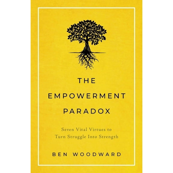 The Empowerment Paradox: Seven Vital Virtues to Turn Struggle Into Strength, (Paperback)