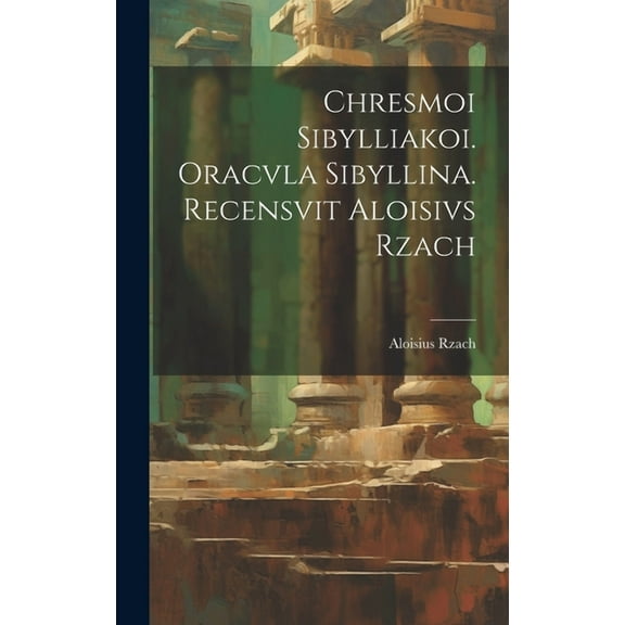 Chresmoi sibylliakoi. Oracvla sibyllina. Recensvit Aloisivs Rzach (Hardcover)