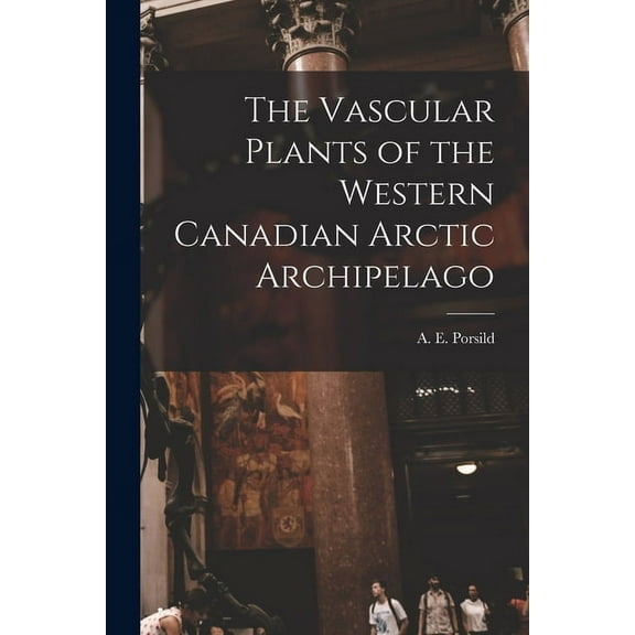 The Vascular Plants of the Western Canadian Arctic Archipelago, (Paperback)