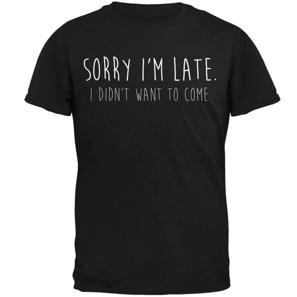 Old Glory - Sorry I'm Late I Didn't Want to Come White Text Mens T ...