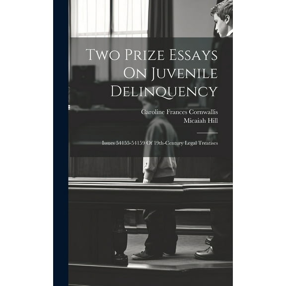 Two Prize Essays On Juvenile Delinquency: Issues 54155-54159 Of 19th-century Legal Treatises (Hardcover)