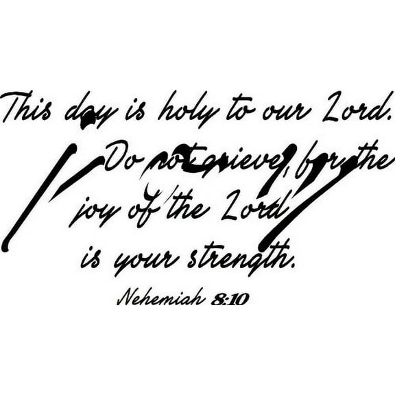 Nehemiah 8:10, Vinyl Wall Art, This Day Is Holy to Our Lord; Do Not Grieve, Joy of the Lord Your Strength