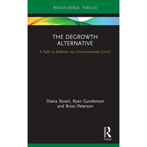 Routledge Studies in Ecological Economic The Degrowth Alternative: A Path to Address Our Environmental Crisis?, (Hardcover)