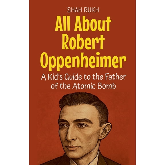 Knowledge Books for Kids All About Robert Oppenheimer: A Kid's Guide to the Father of the Atomic Bomb, Book 25, (Paperback)