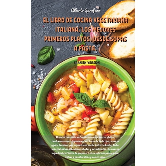Pre-Owned El Libro de Cocina Vegetariana Italiana, Los Mejores Primeros Platos, Desde Sopas a Pasta. : The new cookbook focused only on first courses, we will have soups, legumes, vegetables of all kinds, rice and to finish of course can not miss the Pasta. All reci (Hardcover)