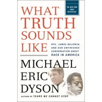 What Truth Sounds Like: Robert F. Kennedy, James Baldwin, and Our Unfinished Conversation about Race in America, (Paperback)
